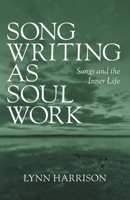 Songwriting as Soul Work: Songs and the Inner Life 1038353262 Book Cover