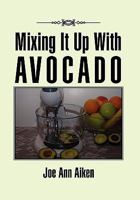 Mixing It Up with Avocado 1453590234 Book Cover
