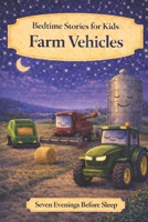 Farm Vehicles: Bedtime Stories for Kids (Seven Evenings Before Sleep Stories) B0GSZRLFLD Book Cover