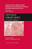 Global Health and Global Health Education in the New Millennium, Part I, An Issue of Infectious Disease Clinics (Volume 25-2) 1455704636 Book Cover