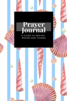 My Prayer Journal: A Guide To Prayer, Praise and Thanks: Sea Shell design, Prayer Journal Gift, 6x9, Soft Cover, Matte Finish 1661831982 Book Cover