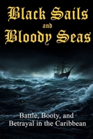 Black Sails & Bloody Seas: Battles, Booty, and Betrayal in the Caribbean (Action Adventure Series) B0DXPZY8C2 Book Cover