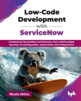 Low-Code Development with ServiceNow: Understand ServiceNow architecture, data relationships, security, UI configuration, automation, and integrations (English Edition) 9365891418 Book Cover