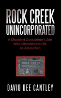 Rock Creek Unincorporated: A Disabled Coal Miner's Son Who Devoted His Life to Education 1663213801 Book Cover
