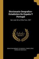 Diccionario Geografico-estadistico De Espa�a Y Portugal: San Juan De La Pe�a-toro, 1827 114546761X Book Cover