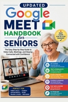Updated Google Meet Handbook for Seniors: A Simple Guide to Joining Video Calls, Scheduling Meetings, Sharing Your Screen, Using Captions, Adjusting ... with Confidence (REVISED AND UPDATED GUIDES) B0HBK4KMS3 Book Cover
