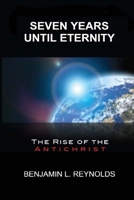 Seven Years Until Eternity: The Rise of the Antichrist 145381583X Book Cover