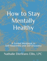 How to Stay Mentally Healthy: A Guided Workbook to Self-Awareness and Self-Discovery (Esteem Workbooks) 1735529605 Book Cover