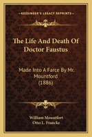 The Life and Death of Doctor Faustus: Made Into a Farce by Mountford, With the Humours of Harlequin 1544872224 Book Cover