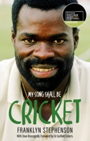My Song Shall Be Cricket: The Autobiography of Franklyn Stephenson 1785315390 Book Cover