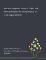 Towards a Rigorous Fusion of GNSS and InSAR Observations for the Purpose of Water Vapor Retrieval 1013283546 Book Cover