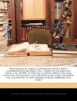 Mathematical Tables: Contrived After a Most Comprehensive Method: Viz. a Table of Logarithms, from 1 to 101000. to Which Is Added (Upon the Same Page) ... of Any Number Under 10,000,000 May Easily 1144777798 Book Cover