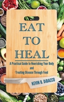 Eat to Heal : A Practical Guide to Nourishing Your Body and Treating Disease Through Food 1967289220 Book Cover