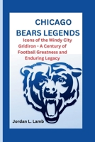 Chicago Bears Legends: Icons of the Windy City Gridiron - A Century of Football Greatness and Enduring Legacy B0CQBBD223 Book Cover