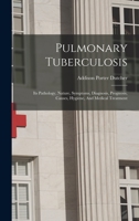 Pulmonary Tuberculosis: Its Pathology, Nature, Symptoms, Diagnosis, Prognosis, Causes, Hygiene, And Medical Treatment 1018716661 Book Cover