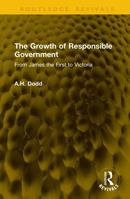 The Growth of Responsible Government: From James the First to Victoria (Routledge Revivals) 1041192797 Book Cover