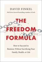 The Freedom Formula: How to Succeed in Business Without Sacrificing Your Family, Health, or Life 1948836408 Book Cover