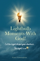 Lightbulb Moments With God!: Let The Light Dispel Your Darkness -- The Light is On! B0CR1ZB9DK Book Cover