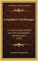 Longfellow's Dichtungen: Ein Literarisches Zeitbild Aus Dem Geistesleben Nordamerika's (Classic Reprint) 0548887934 Book Cover