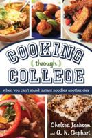 Cooking Through College:  When You Can't Stand Instant Noodles Another Day 1462118666 Book Cover
