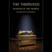 The Tabernacle : Shadows of the Messiah (Its Sacrifices, Services, and Priesthood) (See How the Tabernacle Relates to Jesus) 0915540177 Book Cover