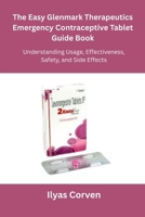 The Easy Glenmark Therapeutics Emergency Contraceptive Tablet Guide Book: Understanding Usage, Effectiveness, Safety, and Side Effects B0FQKPHWDD Book Cover