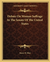 Debate On Woman Suffrage In The Senate Of The United States, 2d Session, 49th Congress, December 8, 1886, And January 23, 1887 9354753434 Book Cover