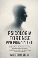 Psicologia Forense Per Principianti: Una Guida Pratica Alla Profilazione Criminale, Al Comportamento Dei Criminali, Alla Valutazione In Aula E Alla ... Nel Sistema Giudiziario (Italian Edition) B0GY3RQW98 Book Cover