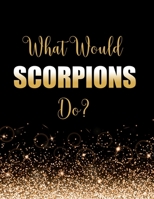 What Would Scorpions Do?: Large Notebook/Diary/Journal for Writing 100 Pages, Scorpions Gift for Rock Band Fans 1706169434 Book Cover