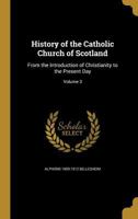History of the Catholic Church of Scotland: From the Introduction of Christianity to the Present Day; Volume 3 1355235804 Book Cover