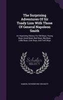 The Surprising Adventures of Sir Toady Lion, With Those of General Napoleon Smith; 1514721074 Book Cover