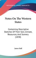 Notes On The Western States: Containing Descriptive Sketches Of Their Soil, Climate, Resources, And Scenery 116548661X Book Cover