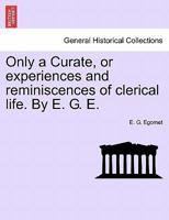 Only a Curate, or experiences and reminiscences of clerical life. By E. G. E. 1241209812 Book Cover
