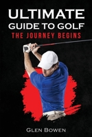 Ultimate Guide to Golf: The Journey Begins 196744112X Book Cover