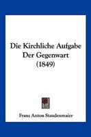Die Kirchliche Aufgabe Der Gegenwart (1849) 1168394848 Book Cover