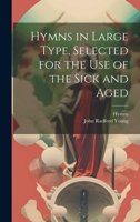 Hymns in Large Type, Selected for the Use of the Sick and Aged 1021248223 Book Cover