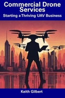 Commercial Drone Services: Starting a Thriving UAV Business B0CFDGCBNB Book Cover