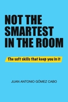 Not the Smartest in the Room: The soft skills that keep you in it B0HGX3YPV6 Book Cover
