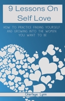 9 Lessons On Self Love: How To Practice Finding Yourself And Growing Into The Woman You Want To Be B0BYRXKXP5 Book Cover