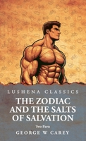 The Zodiac and the Salts of Salvation: Two Parts: Two Parts by George W Carey B0DT27P41V Book Cover