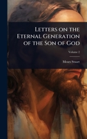 Letters On The Eternal Generation Of The Son Of God: Addressed To Samuel Miller 1275807100 Book Cover