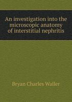 An Investigation Into the Microscopic Anatomy of Interstitial Nephritis 1172896453 Book Cover