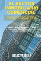 El Sector Inmobiliario Comercial Para Novatos: Invertir en inmuebles comerciales a pesar de la "caida economica" del mercado inmobiliario B08VY76ZCM Book Cover