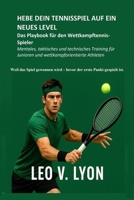 HEBE DEIN TENNISSPIEL AUF EIN NEUES LEVEL Das Playbook für den Wettkampftennis-Spieler: Mentales, taktisches und technisches Training für Junioren und wettkampforientierte Athleten (German Edition) B0FB9LZM2W Book Cover