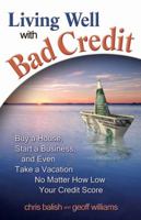 Living Well with Bad Credit: Buy a House, Start a Business, and Even Take a Vacation - No Matter How Low Your Credit Score 0757313582 Book Cover