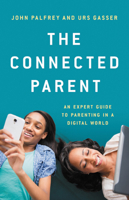 The Connected Parent: An Expert Guide to Parenting in a Digital World 1541618025 Book Cover