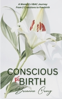 Conscious ReBirth: A Woman's Journey from 2 C-sections to Freebirth B0GPWQ2XBM Book Cover
