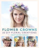 Flower Crowns: 30 Enchanting DIY Floral Creations 1612434479 Book Cover