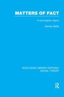 Matters of Fact (Rle Social Theory): A Sociological Inquiry 1138995711 Book Cover