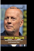 BRUCE WILLIS: Revealing the Enigma of an Unbreakable Star B0CKS9HM5F Book Cover